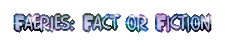 Faeries: Fact or Fiction